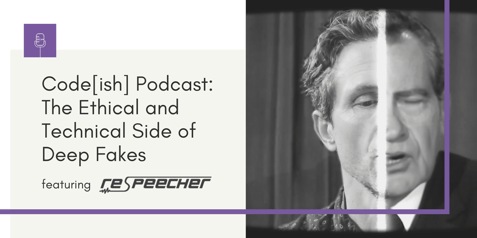 Code[ish] Podcast: The Ethical and Technical Side of Deep Fakes featuring Respeecher