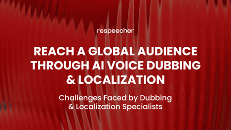Reach a Global Audience through AI Voice Dubbing and Localization