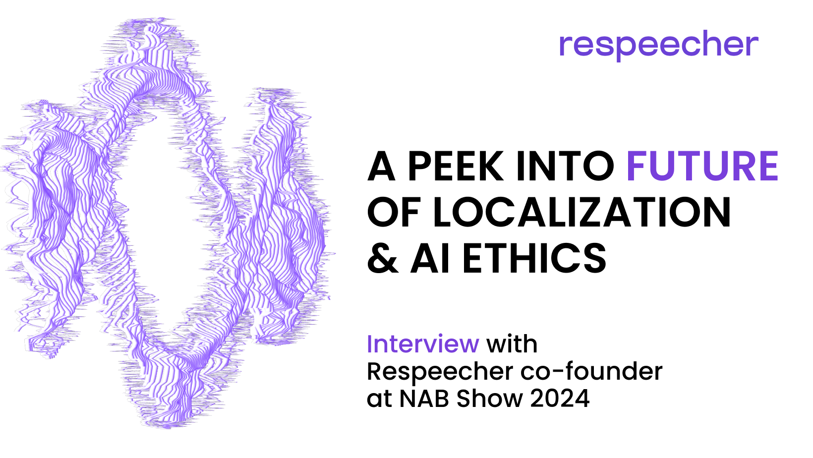 Bold black text saying  'A Peek into Future of Localization & AI Ethics,' featuring a unique purple soundwave illustration shaped like the letter 'R' on a white background. The Respeecher logo is displayed at the top right. The additional text says, 