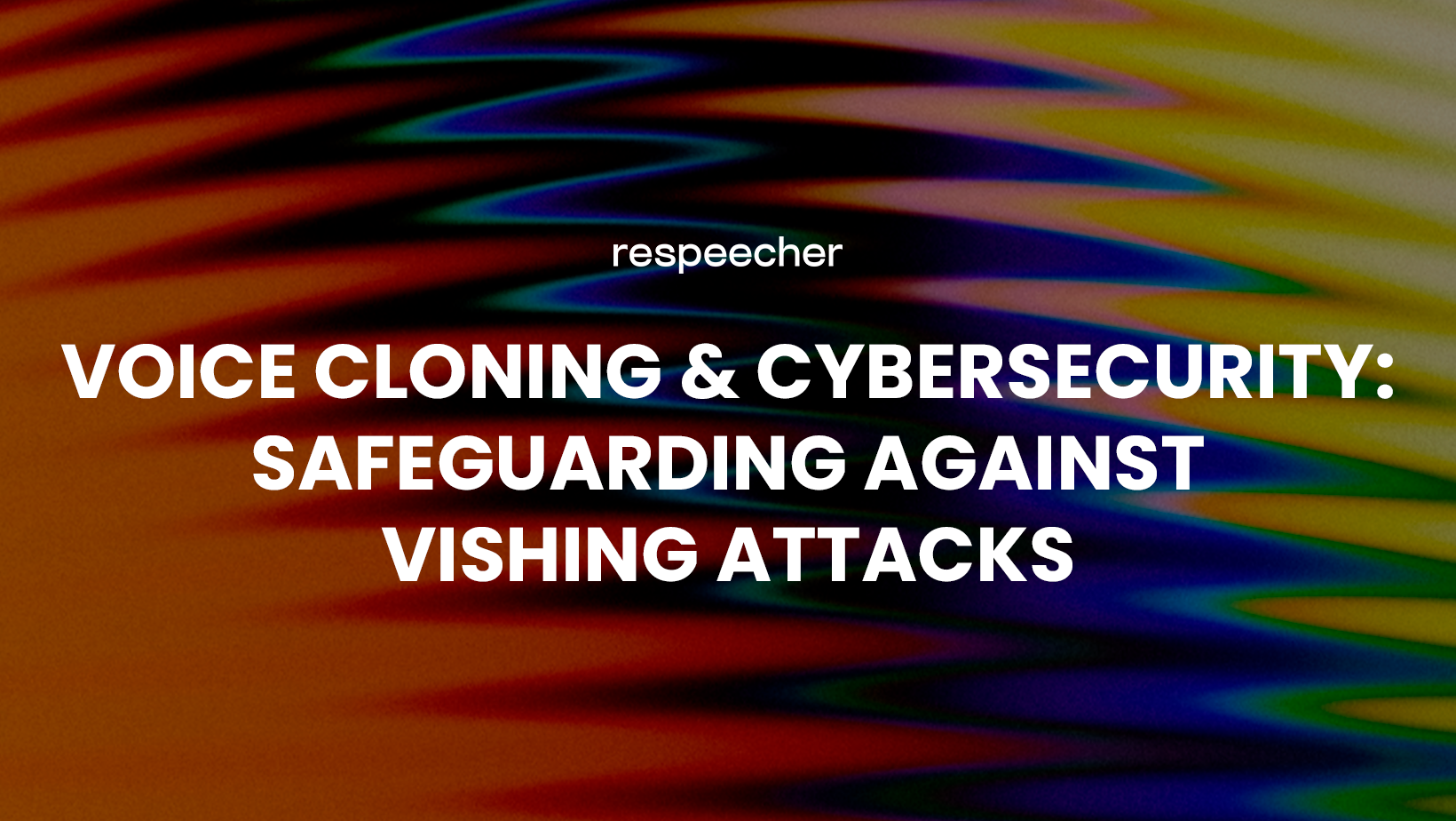 The image shows a vibrant digital banner with a multicolored, abstract wave pattern in the background. In bold, uppercase letters, the text reads 'Voice Cloning and Cybersecurity: Safeguarding Against Vishing Attacks'